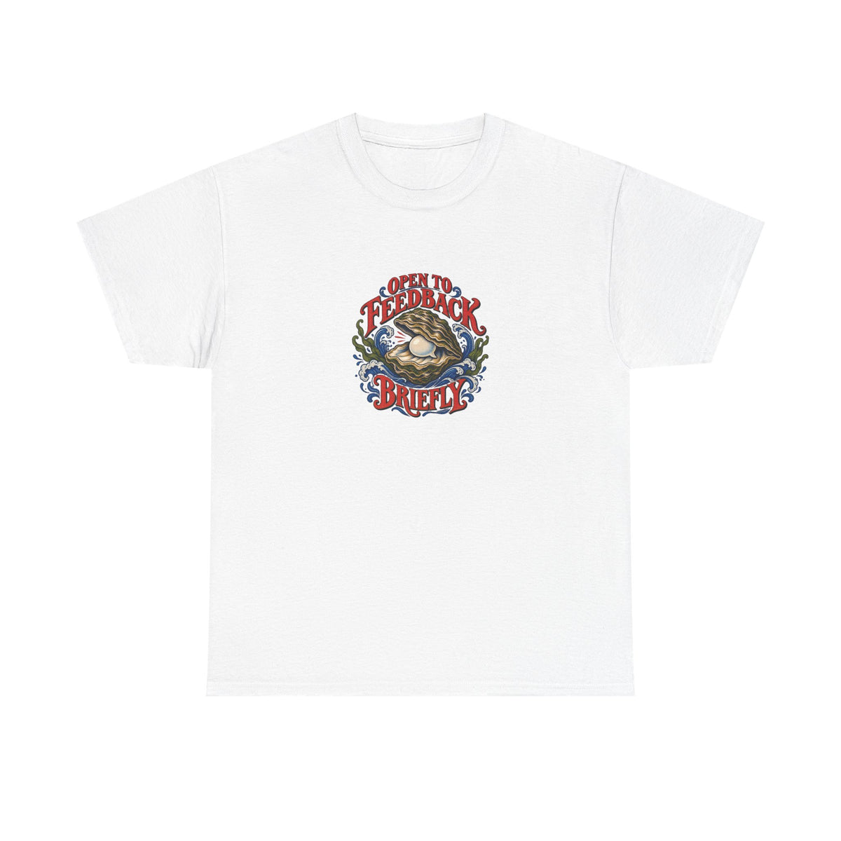White Open to Feedback Tee, front view with oyster with a speech-bubble pearl and “OPEN TO FEEDBACK BRIEFLY” graphic.