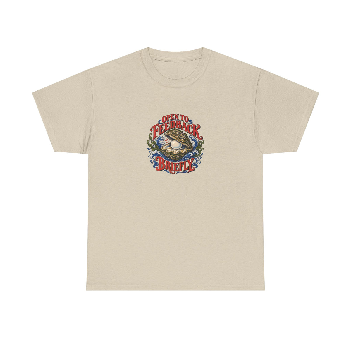 Sand Open to Feedback Tee, front view with oyster with a speech-bubble pearl and “OPEN TO FEEDBACK BRIEFLY” graphic.