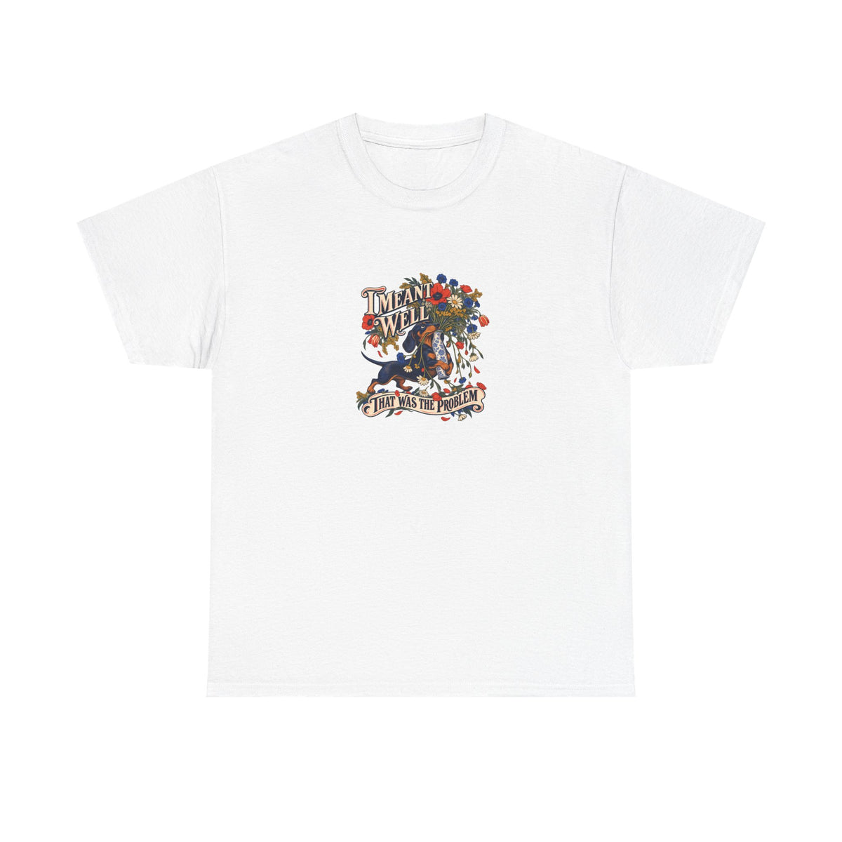 White Meant Well Tee, front view with dachshund holding an oversized bouquet and “I MEANT WELL THAT WAS THE PROBLEM” graphic.