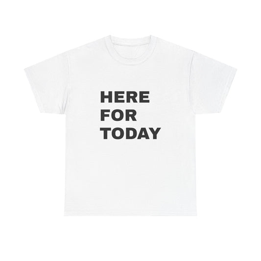 White T-shirt with bold black HERE FOR TODAY lettering stacked in three lines on the front.